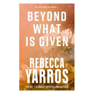 Beyond What is Given - Yarros, Rebecca