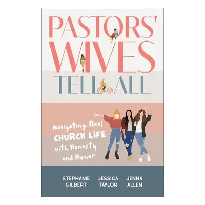 Pastors' Wives Tell All - Gilbert, Stephanie a Taylor, Jessica a Allen, Jenna