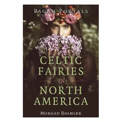 Pagan Portals - Celtic Fairies in North America - Daimler, Morgan