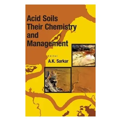 Acid Soils: Their Chemistry and Management - Sarkar, A.K.