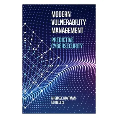 Modern Vulnerability Management: Predictive Cybersecurity - Roytman, Michael a Bellis, Ed