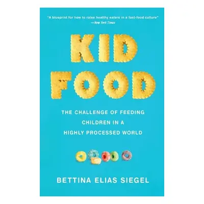 Kid Food - Siegel, Bettina Elias (Founder and Editor, Founder and Editor, The Lunch Tray)