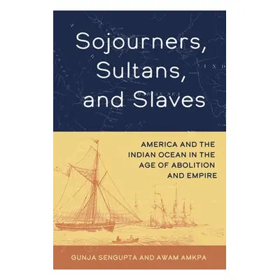 Sojourners, Sultans, and Slaves - SenGupta, Gunja a Amkpa, Awam