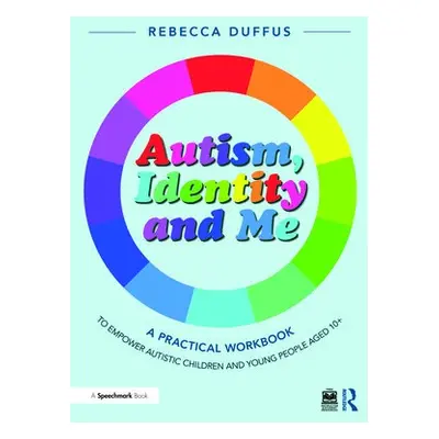 Autism, Identity and Me: A Practical Workbook to Empower Autistic Children and Young People Aged