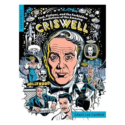 Fact, Fictions, and the Forbidden Predictions of the Amazing Criswell - Canfield, Edwin Lee