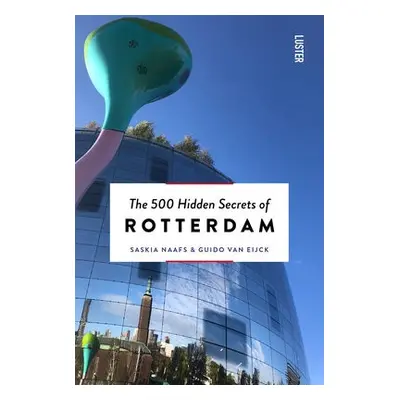 500 Hidden Secrets of Rotterdam - Naafs, Saskia a Van Eijck, Guido