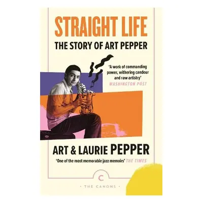 Straight Life: The Story Of Art Pepper - Pepper, Art a Pepper, Laurie