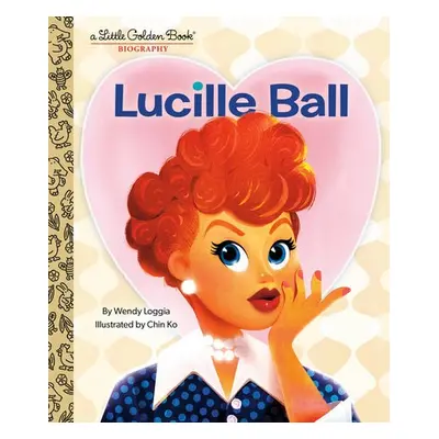 Lucille Ball: A Little Golden Book Biography - Loggia, Wendy a Ko, Chin