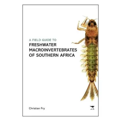 Field Guide to the Freshwater Macroinvertebrates of Southern Africa - Fry, Christian