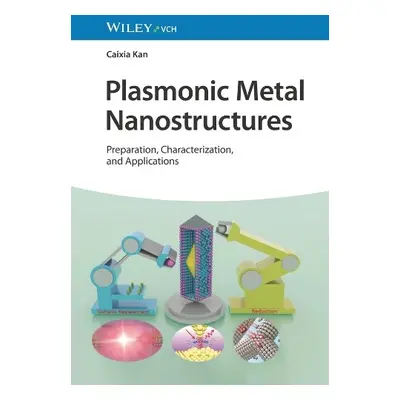 Plasmonic Metal Nanostructures - Kan, Caixia (Nanjing University of Aeronautics and Astronautics