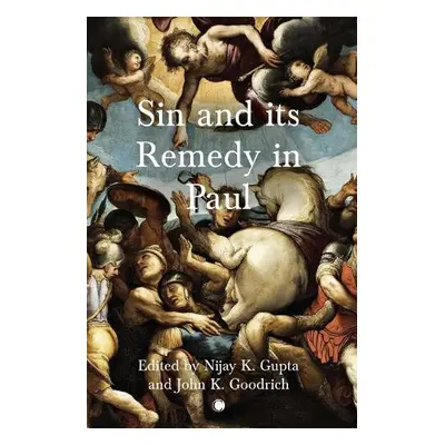 Sin and its Remedy in Paul - Gupta, Nijay K. a Goodrich, John K.