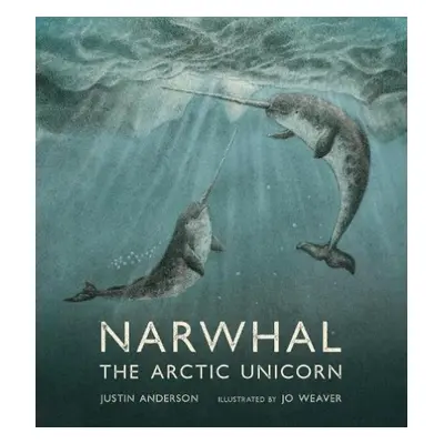 Narwhal: The Arctic Unicorn - Anderson, Justin