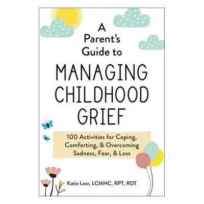 Parent's Guide to Managing Childhood Grief - Lear, Katie