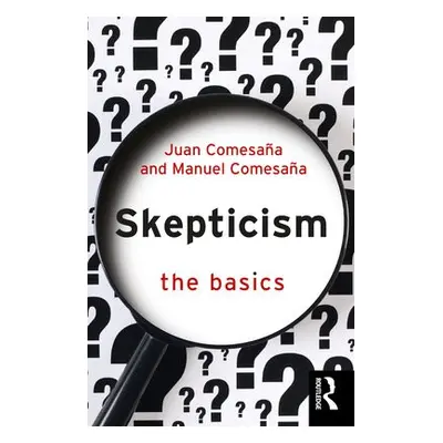 Skepticism: The Basics - Comesana, Juan a Comesana, Manuel