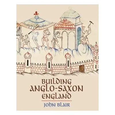 Building Anglo-Saxon England - Blair, John