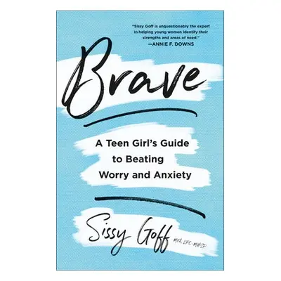 Brave – A Teen Girl`s Guide to Beating Worry and Anxiety - Goff, Sissy