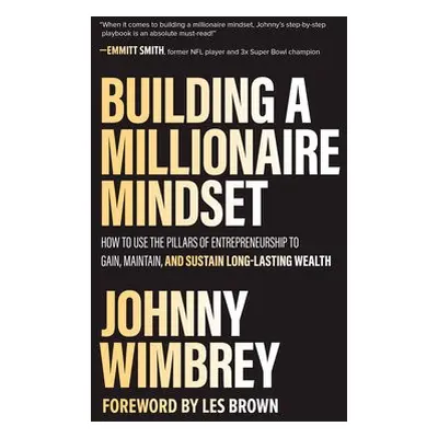 Building a Millionaire Mindset: How to Use the Pillars of Entrepreneurship to Gain, Maintain, an