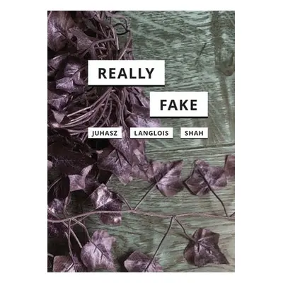 Really Fake - Juhasz, Alexandra a Langlois, Ganaele a Shah, Nishant