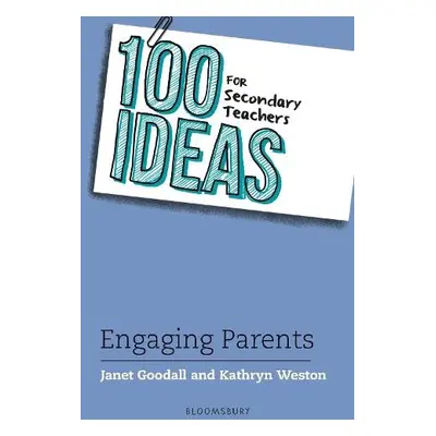 100 Ideas for Secondary Teachers: Engaging Parents - Goodall, Dr Janet a Weston, Kathryn