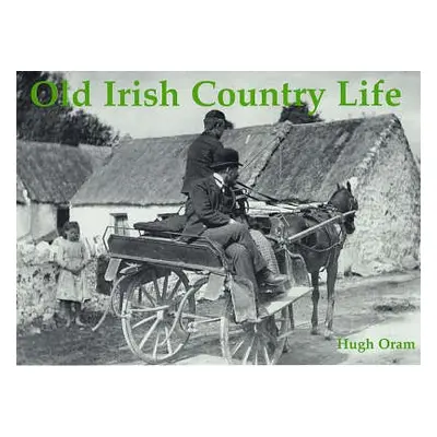 Old Irish Country Life - Oram, Hugh