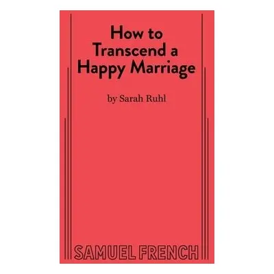 How to Transcend a Happy Marriage - Ruhl, Sarah,