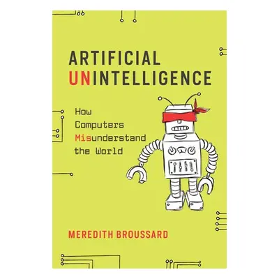 Artificial Unintelligence - Broussard, Meredith (New York University)