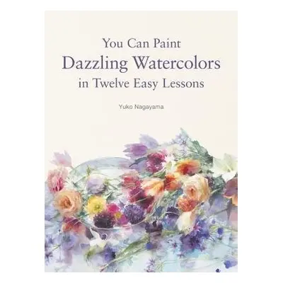 You Can Paint Dazzling Watercolors in Twelve Easy Lessons - Nagayama, Yuko