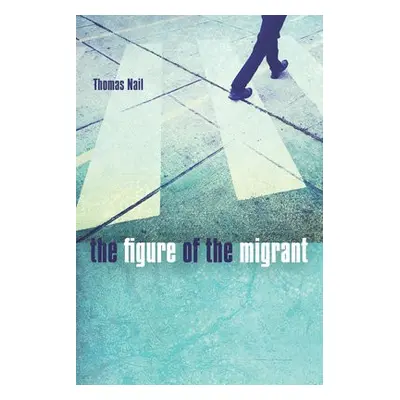 Figure of the Migrant - Nail, Thomas