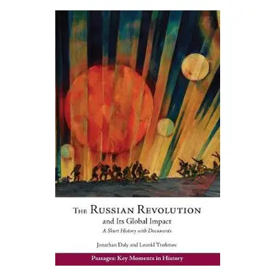 Russian Revolution and Its Global Impact - Daly, Jonathan a Trofimov, Leonid