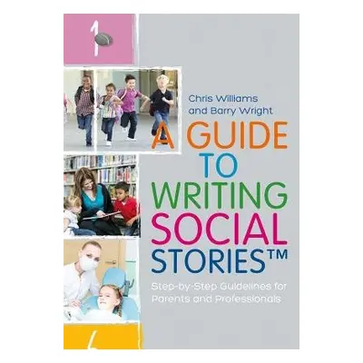 Guide to Writing Social Stories™ - Williams, Chris a Wright, Barry