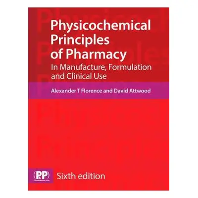 Physicochemical Principles of Pharmacy - Florence, Prof Alexander T. a Attwood, David