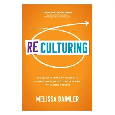 ReCulturing: Design Your Company Culture to Connect with Strategy and Purpose for Lasting Succes