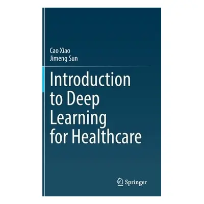 Introduction to Deep Learning for Healthcare - Xiao, Cao a Sun, Jimeng