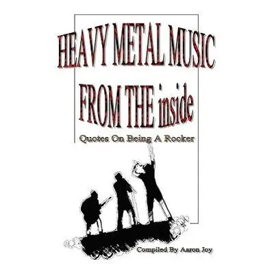 Heavy Metal Music from the Inside: Quotes on Being A Rocker - Joy, Aaron