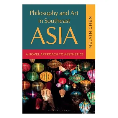 Philosophy and Art in Southeast Asia - Chen, Melvin (Nanyang Technological University (NTU), Sin