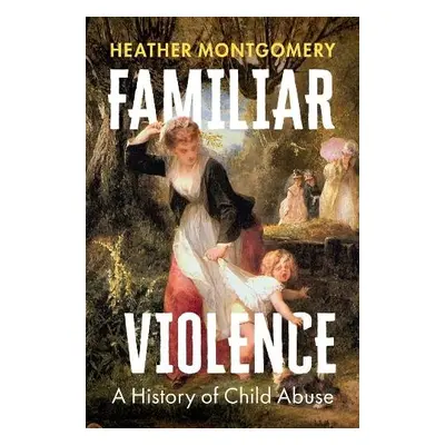 Familiar Violence - Montgomery, Heather (The Open University, UK)