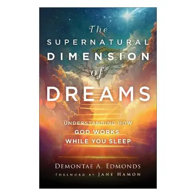 Supernatural Dimension of Dreams – Understanding How God Works While You Sleep - Edmonds, Demont