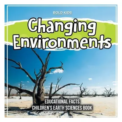 Changing Environments Educational Facts Children's Earth Sciences Book - Kids, Bold