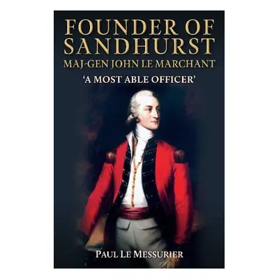 Founder of Sandhurst, Maj Gen John Le Marchant - Messurier, Paul Le