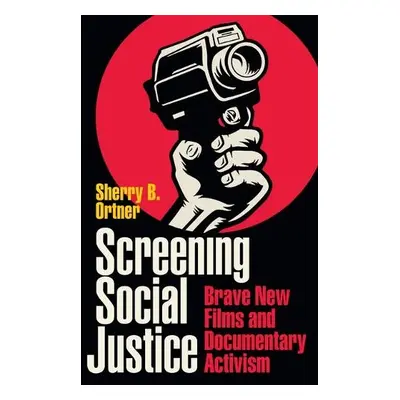 Screening Social Justice - Ortner, Sherry B.