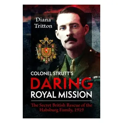 Colonel Strutt's Daring Royal Mission - Tritton, Diana