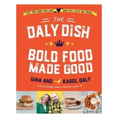 Daly Dish – Bold Food Made Good - Daly, Gina a Daly, Karol