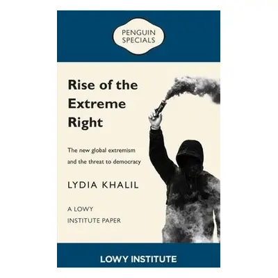 Rise of the Extreme Right: A Lowy Institute Paper: Penguin Special - Khalil, Lydia