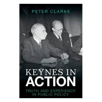 Keynes in Action - Clarke, Peter (University of Cambridge)