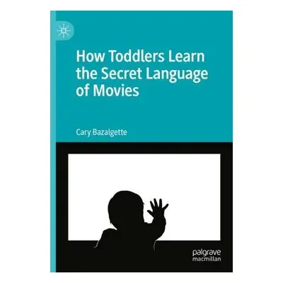 How Toddlers Learn the Secret Language of Movies - Bazalgette, Cary