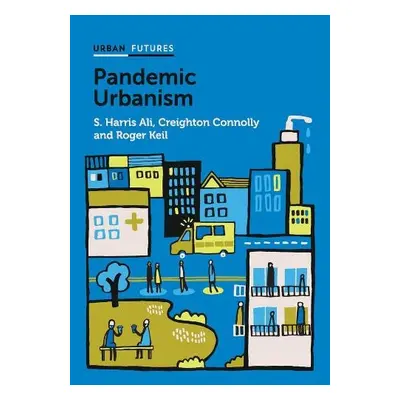 Pandemic Urbanism - Ali, S. Harris (York University, Toronto) a Connolly, Creighton a Keil, Roge