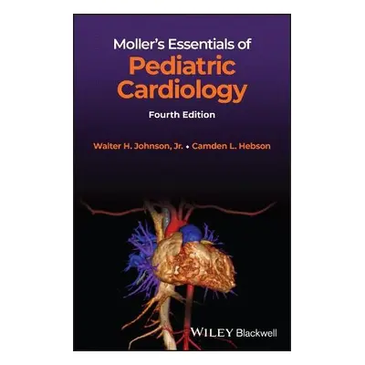 Moller's Essentials of Pediatric Cardiology - Johnson, Walter H. (University of Alabama at Birmi