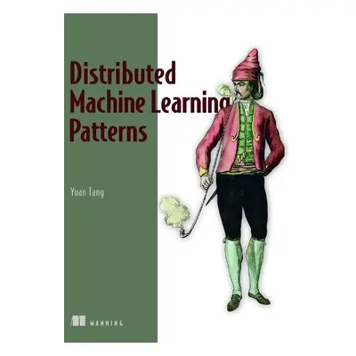 Distributed Machine Learning Patterns - Tang, Yuan