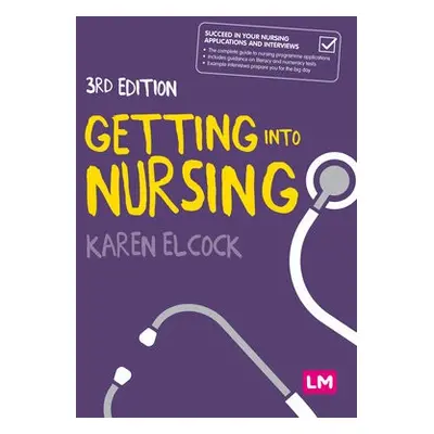 Getting into Nursing - Elcock, Karen, BSc, MSc, PGDip, CertEdFE, RN, RNT, FHEA