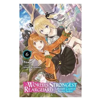 World's Strongest Rearguard: Labyrinth Country's Novice Seeker, Vol. 6 (light novel) - Towa